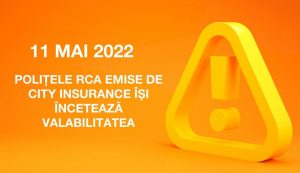 Atenție ! Polițele RCA emise de societatea City Insurance nu vor mai fi valabile din 11 mai 2022, indiferent de perioada de valabilitate scrisă în document